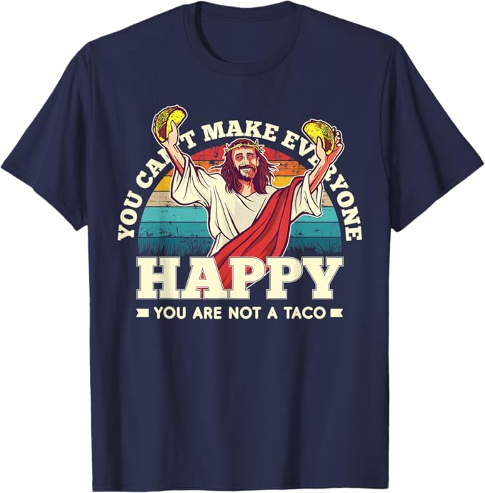 Funny Mexican Men T-Shirt: 'You Can't Make Everyone Happy, You're Not a Taco