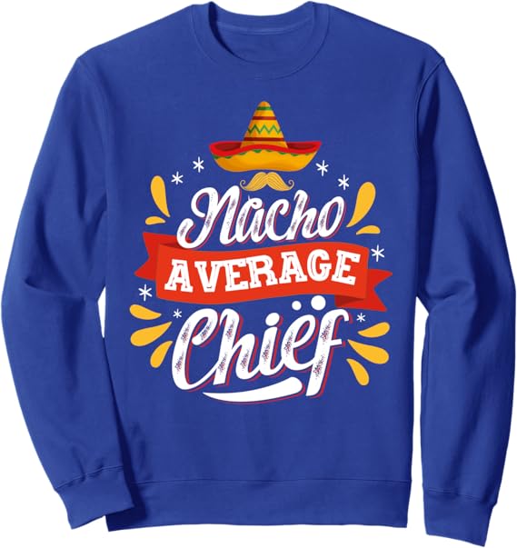 Cinco de Mayo Mexican Party Nacho Average Chief Sweatshirt