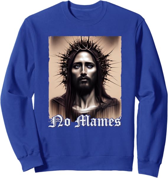 No Mames Jesus Mexican Chicano Pride Latino Sweatshirt - Stylish and Comfortable Apparel for Latino Pride