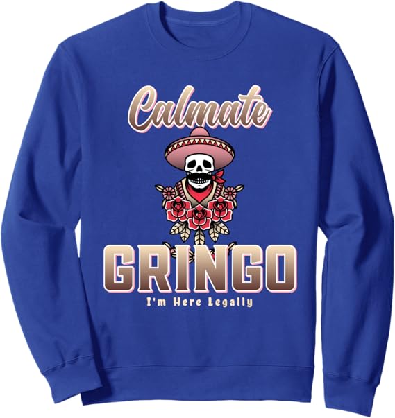 Calmate Gringo I'm Here Legally Funny Mexican Chicano Sweatshirt - Humorous Latino Apparel