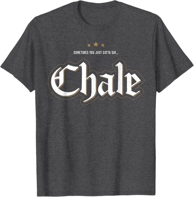 Sometimes You Just Gotta Say Chale - Chicano Slang Mexican Men T-Shirt