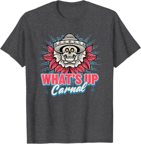Funny Mexican Skull Chicano T-Shirt for Men & Women – What's Up Carnal Design