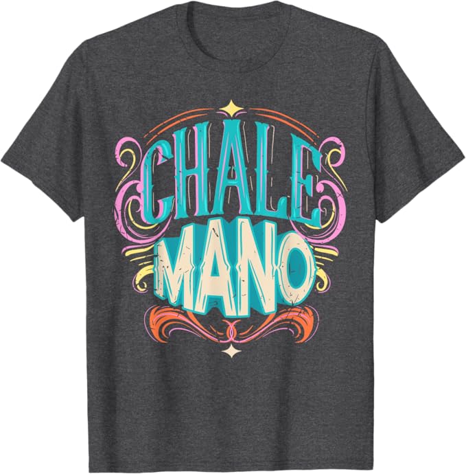 Chale Mano Latino Mexicano Chicano Slang Hombre Mujer Men T-Shirt