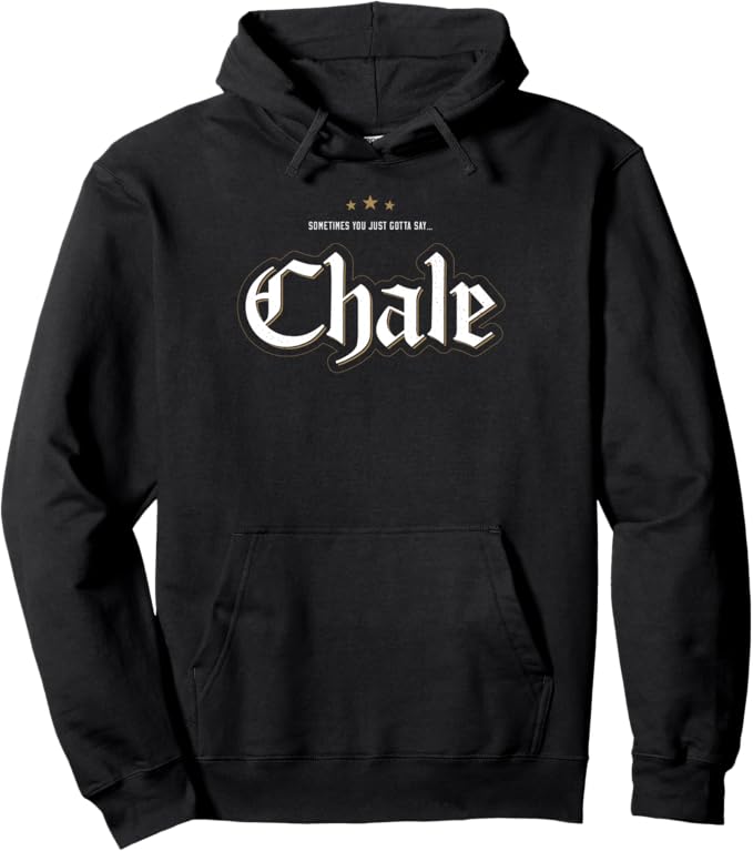 Sometimes You Just Gotta Say Chale Pullover Hoodie - Chicano Slang Mexican Design