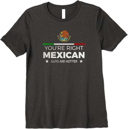 You're Right – Mexican Guys Are Hotter | Hombre Chicano Premium Women T-Shirt