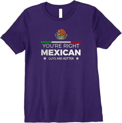 You're Right – Mexican Guys Are Hotter | Hombre Chicano Premium Women T-Shirt