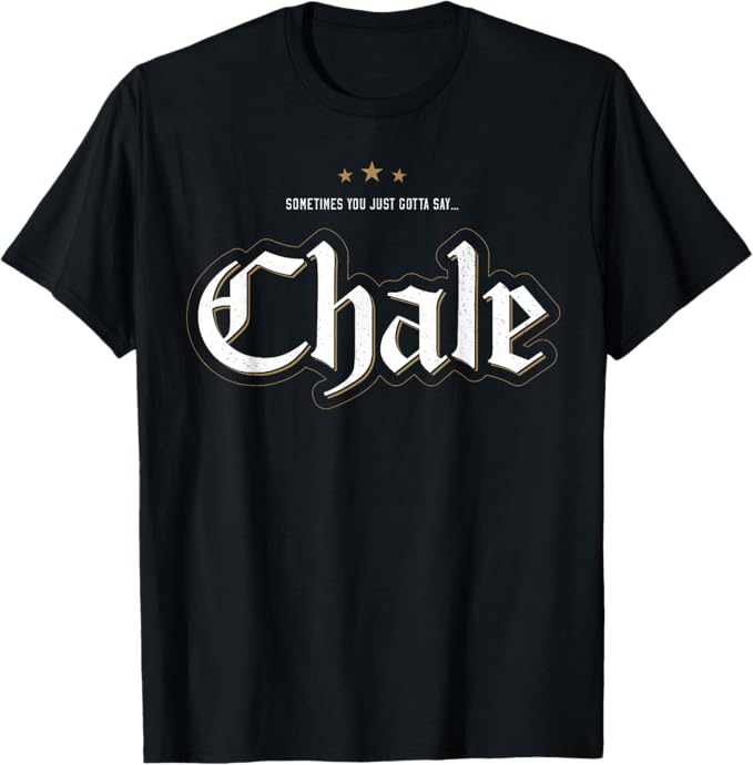 Sometimes You Just Gotta Say Chale - Chicano Slang Mexican Men T-Shirt