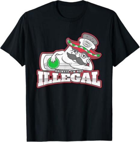 Calmate I'm Not Illegal - Funny Chicano Mexican Hombre T-Shirt for Men