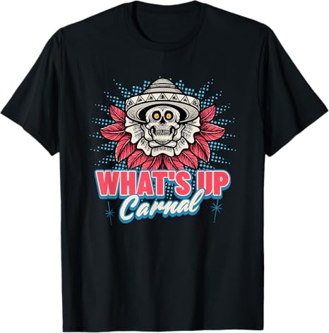 Funny Mexican Skull Chicano T-Shirt for Men & Women – What's Up Carnal Design
