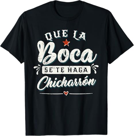Que La Boca Se Te Haga Chicharrón Funny Mexican Latina Men T-Shirt - Hilarious Tees for Proud Latinas