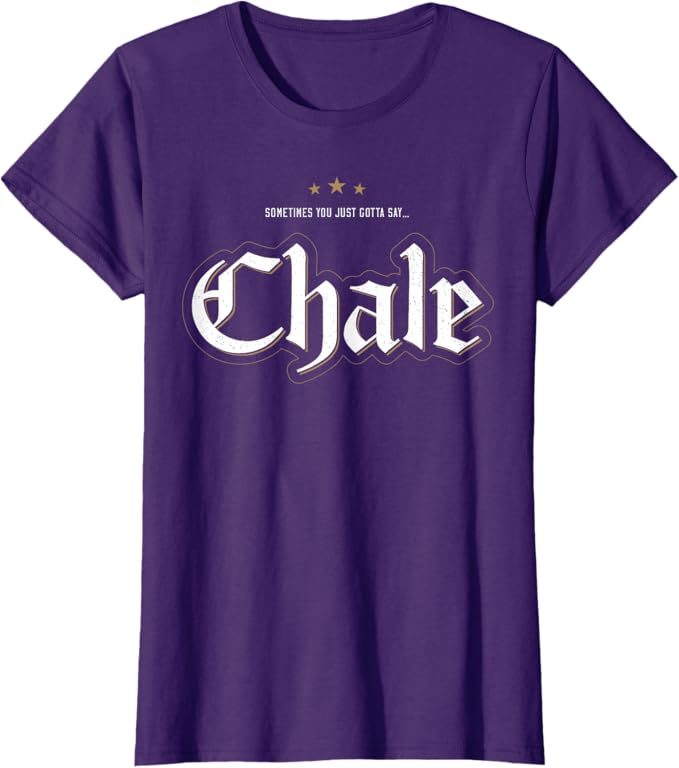 Sometimes You Just Gotta Say Chale - Chicano Slang Mexican Women T-Shirt