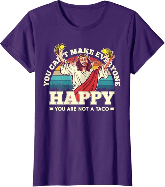Funny Mexican Women T-Shirt: 'You Can't Make Everyone Happy, You're Not a Taco