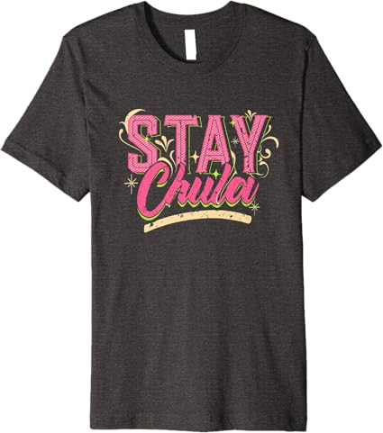 Stay Chula Vintage Retro Latina Mexicana Men's Premium T-Shirt – Stylish Quote Tee
