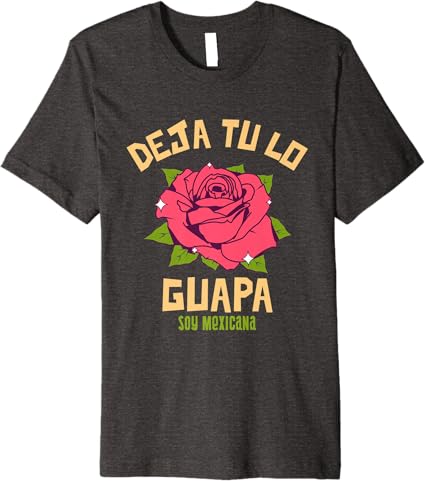 Deja Tú Lo Guapa, Soy Mexicana – Premium Men’s Mexican T-Shirt