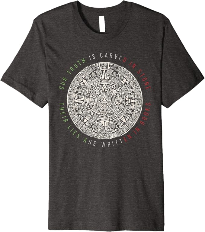 Premium Mexican Aztec Mexica Calendar T-Shirt - 'Our Truth Is Carved In Stone' Design