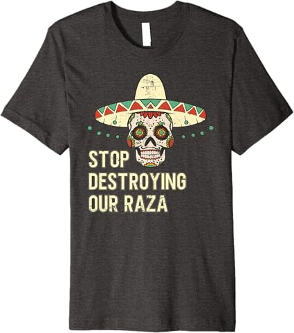 Stop Destroying Our Raza Mexican Chicano Skull Hombre Premium Men T-Shirt – Bold, High-Quality Design