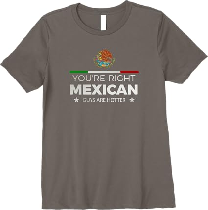 You're Right – Mexican Guys Are Hotter | Hombre Chicano Premium Women T-Shirt