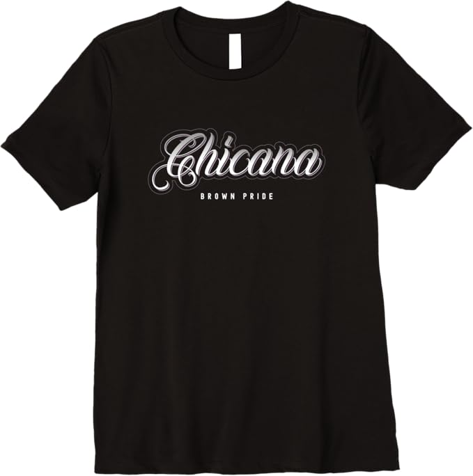 Chicana Brown Pride T-Shirt - Mexican Women Mujer Premium Apparel