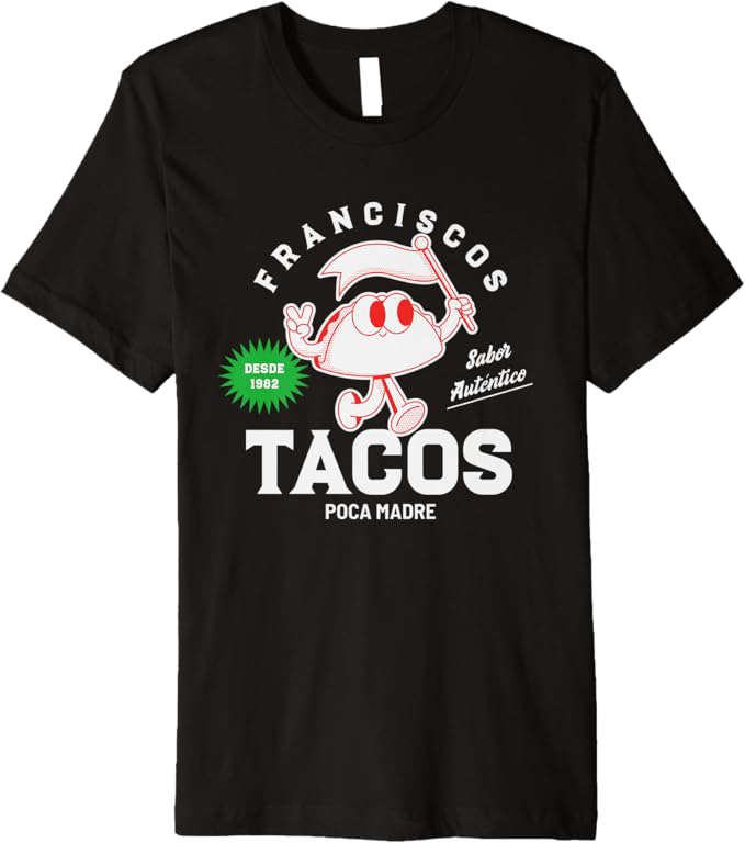 Franciscos Tacos Poca Madre Men T-Shirt - Funny Taco Mexican Chicano Premium Apparel