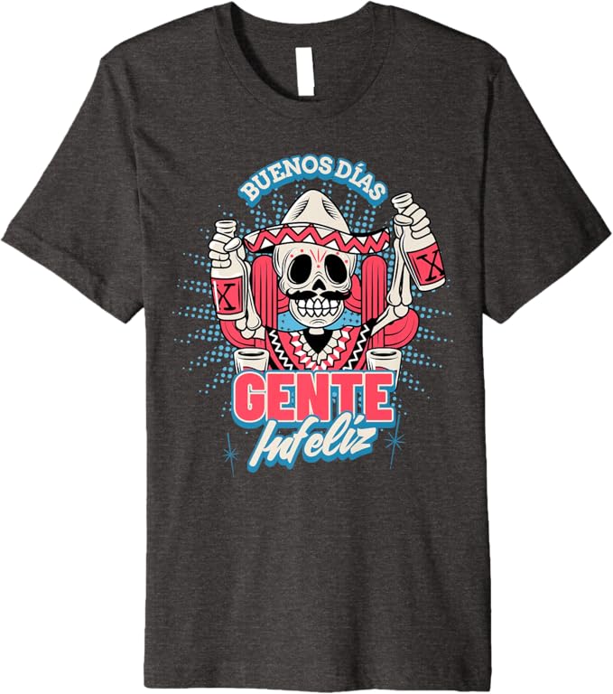 Buenos Días Gente Infeliz Men T-Shirt - Funny Chicano Mexican Hombre Premium Apparel
