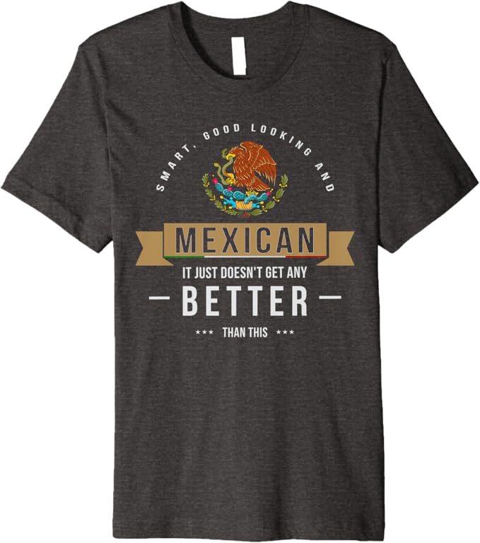 Smart & Good Looking T-Shirt - Funny Mexican Chicano Quote for Men Premium Apparel