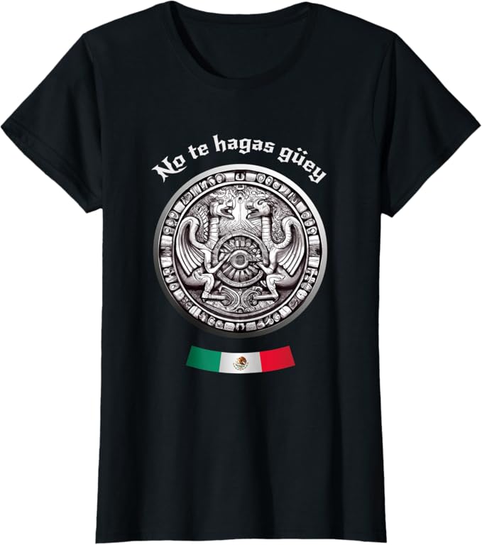 No Te Hagas Güey Aztec Culture Women T-Shirt - Mexican Chicano Pride Apparel