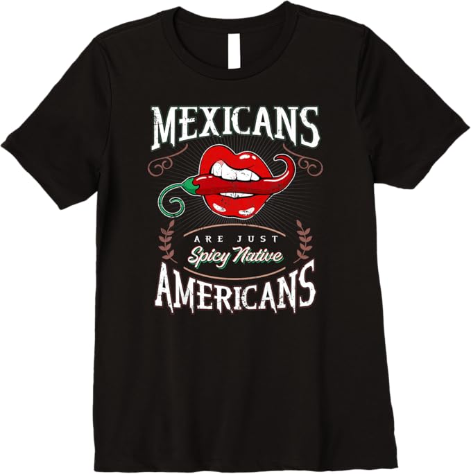 Mexicans Are Just Spicy Native Americans - Funny Chicano Premium Women T-Shirt