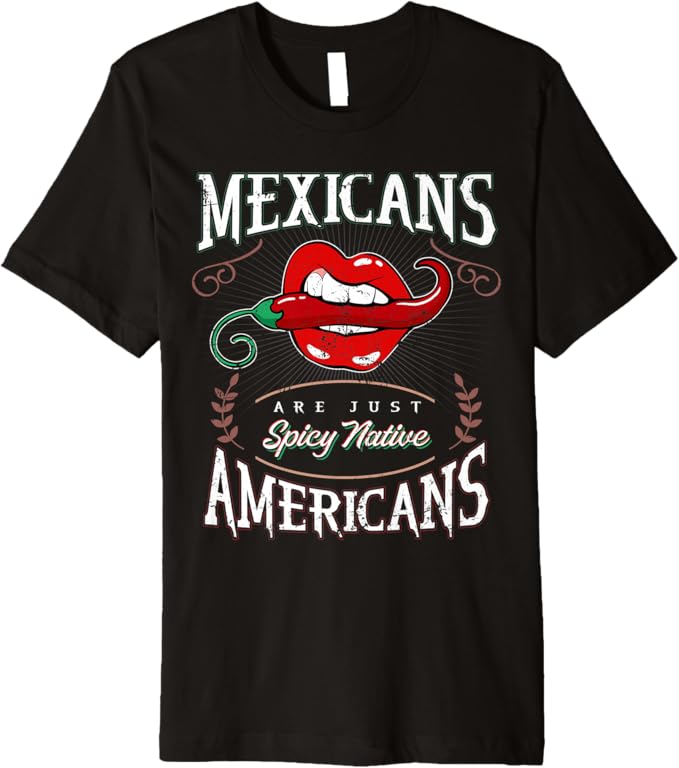 Mexicans Are Just Spicy Native Americans - Funny Chicano Premium Men T-Shirt