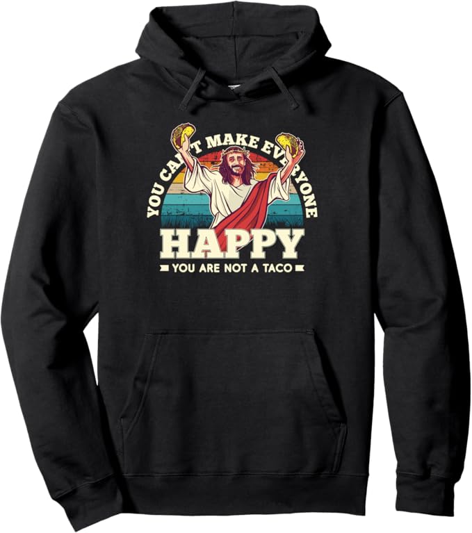 You Can't Make Everyone Happy You're Not A Taco Mexican Fun Pullover Hoodie