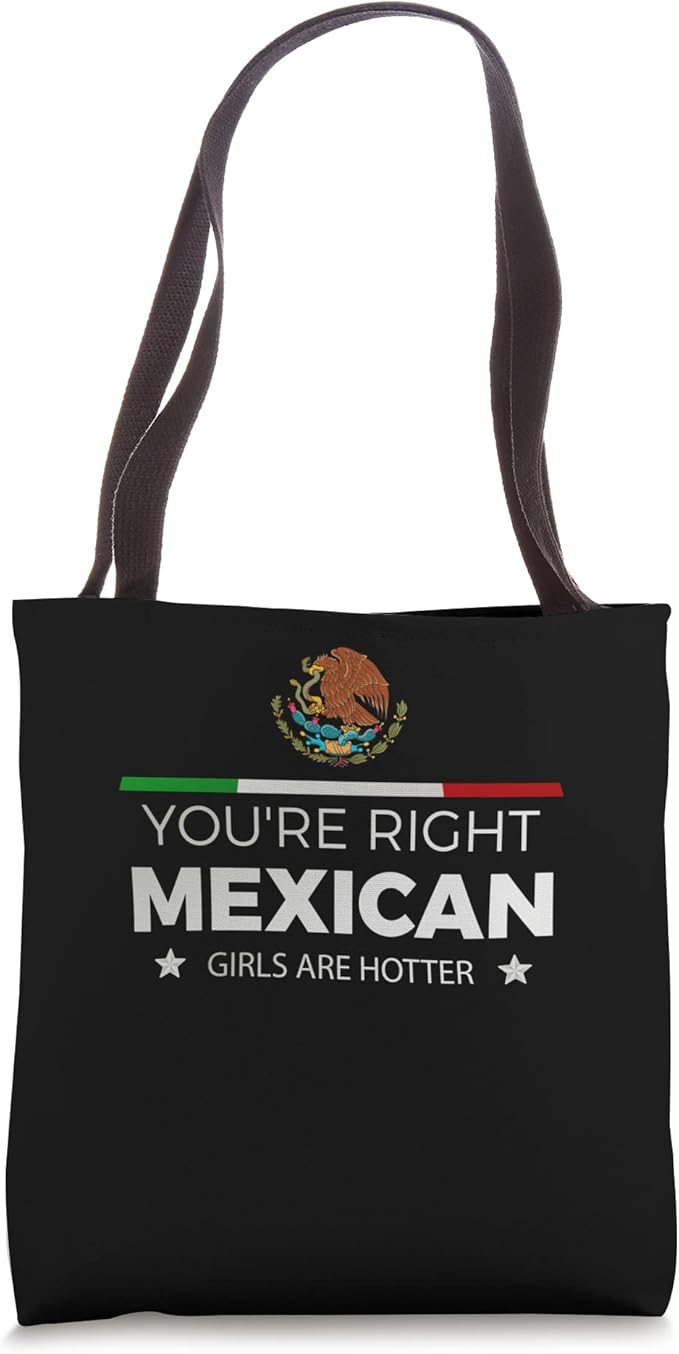 You're Right - Mexican Girls Are Hotter | Mujeres Latinas Tote Bag