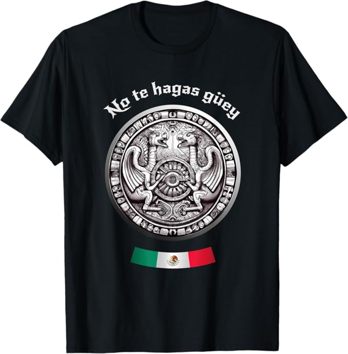No Te Hagas Güey Aztec Culture Men T-Shirt - Mexican Chicano Pride Apparel