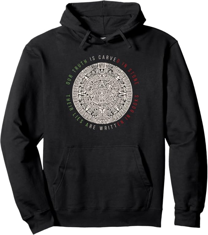 Our Truth Is Carved In Stone Mexican Aztec Mexica Calendar Pullover Hoodie - Unique Cultural Design