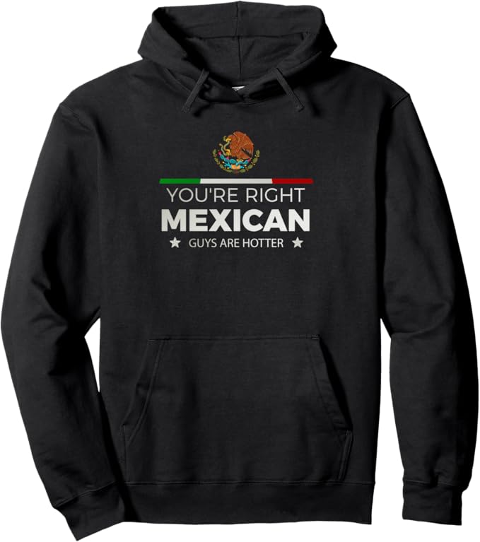 You're Right Mexican Guys Are Hotter - Hombre Chicano Pullover Hoodie