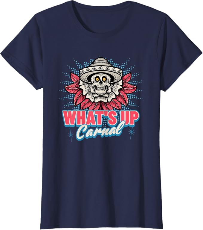 What's Up Carnal - Funny Mexican Skull Chicano T-Shirt for Women