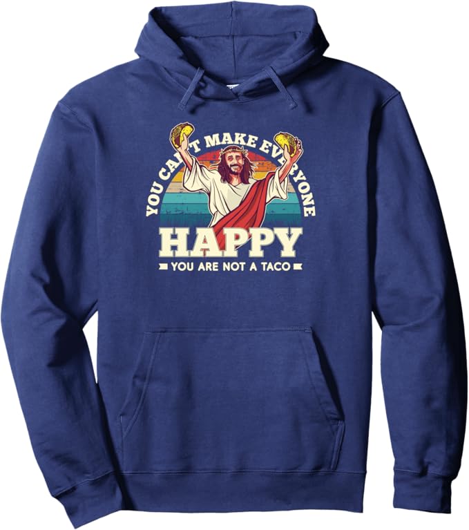 You Can't Make Everyone Happy You're Not A Taco Mexican Fun Pullover Hoodie