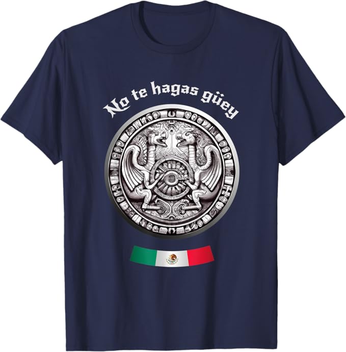 No Te Hagas Güey Aztec Culture Men T-Shirt - Mexican Chicano Pride Apparel
