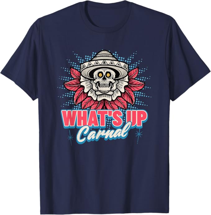 What's Up Carnal - Funny Mexican Skull Chicano T-Shirt for Men