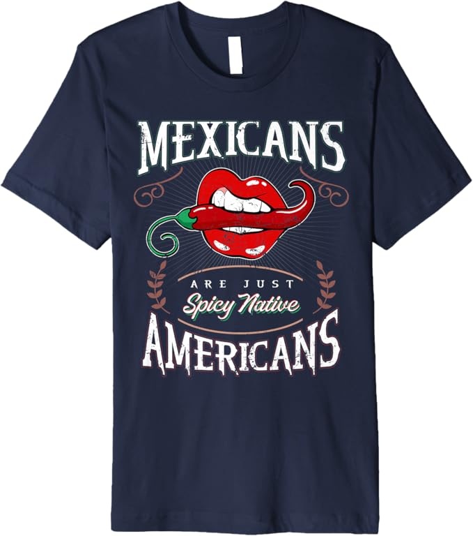 Mexicans Are Just Spicy Native Americans - Funny Chicano Premium Men T-Shirt