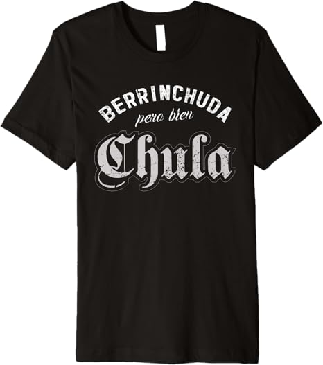 Latin Berrinchuda Pero Bien Chula Mexican Mujer Premium Men T-Shirt – Stylish and Trendy Design