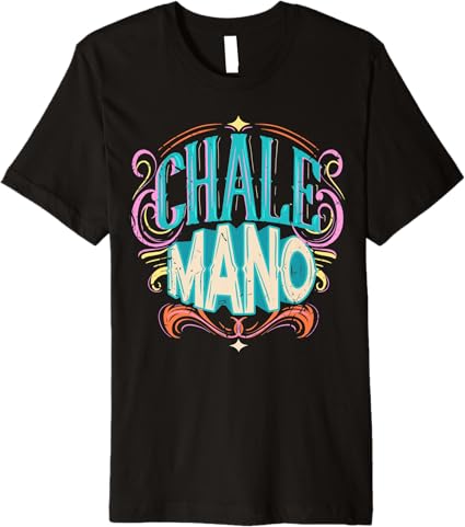 Chale Mano Latino Mexicano Chicano Slang T-Shirt for Men & Women - Premium Quality
