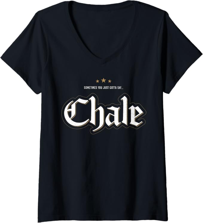 Women's 'Sometimes You Just Gotta Say Chale' Chicano Slang Mexican V-Neck Women T-Shirt