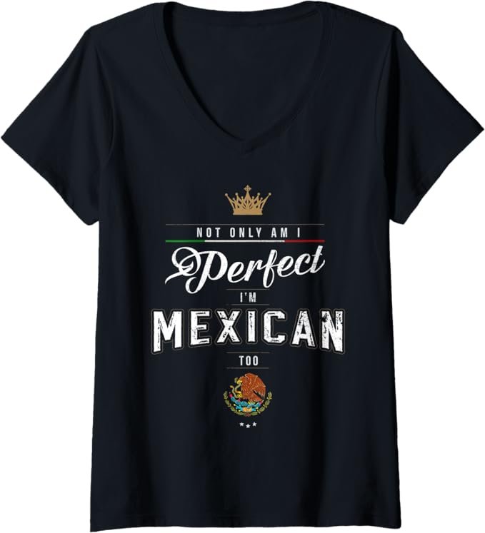 Womens "Not Only Am I Perfect, I'm Mexican Too" Chicano Hombre Mujer V-Neck T-Shirt