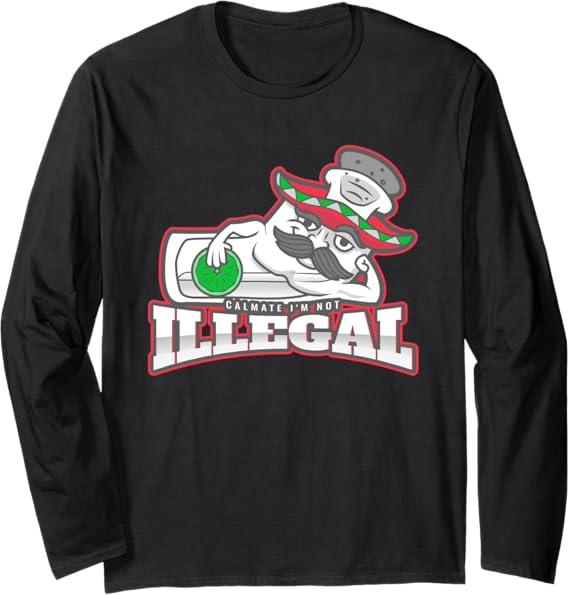 Calmate I'm Not Illegal Funny Chicano Mexican Hombre Long Sleeve T-Shirt – Unique Graphic Tee for Latino Pride