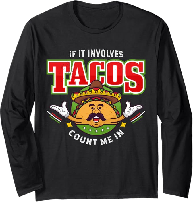 Funny Chicano Mexican Taco Long Sleeve T-Shirt - 'If It Involves Tacos, Count Me In