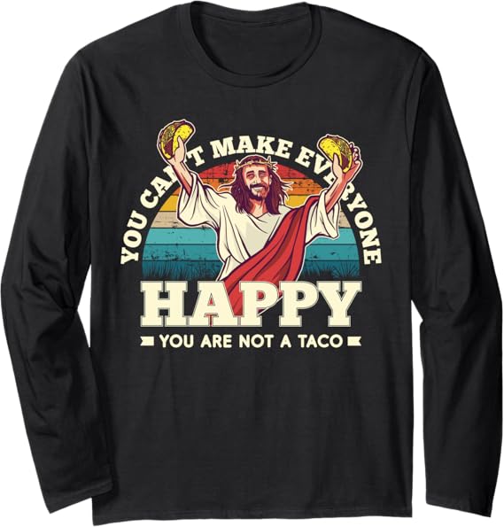 Funny 'You Can't Make Everyone Happy, You Are Not A Taco' Mexican Long Sleeve T-Shirt