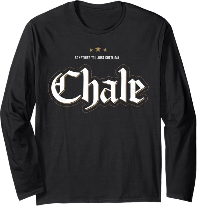 Chale Chicano Slang Mexican Long Sleeve T-Shirt – Unique Streetwear Style