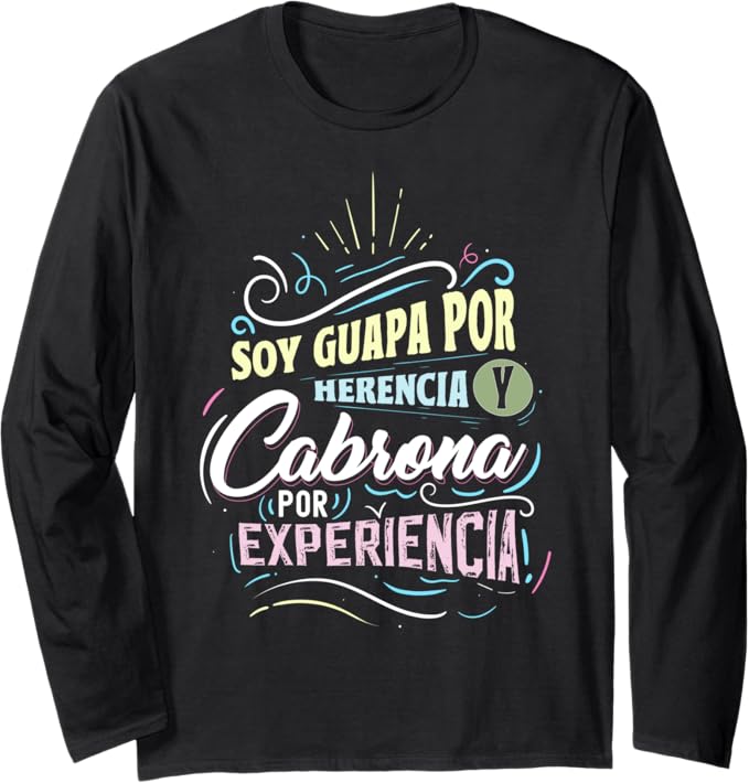 Mexicana Soy Guapa Por Herencia Y Cabrona Por Experiencia Long Sleeve T-Shirt – Unique Latina Shirt
