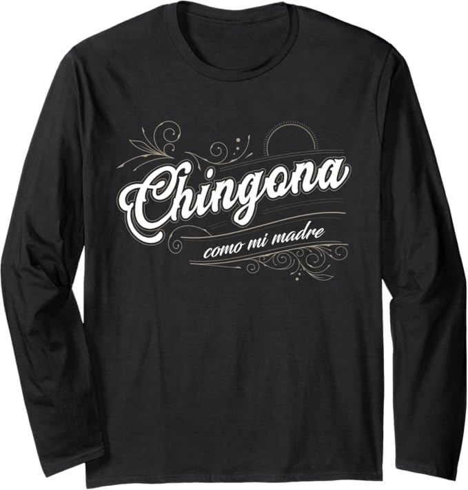 Chingona Como Mi Madre Mexican Latina Power Long Sleeve T-Shirt - Empowering Women's Apparel