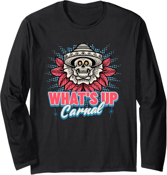 What's Up Carnal Funny Mexican Skull Chicano Long Sleeve T-Shirt for Men and Women