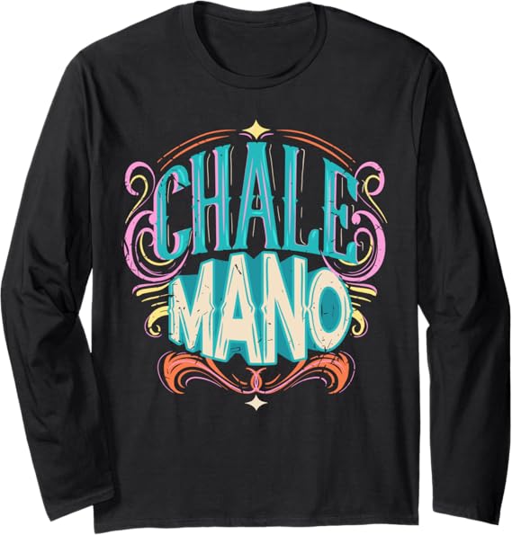 Chale Mano Latino Mexicano Chicano Slang T-Shirt for Men & Women - Long Sleeve